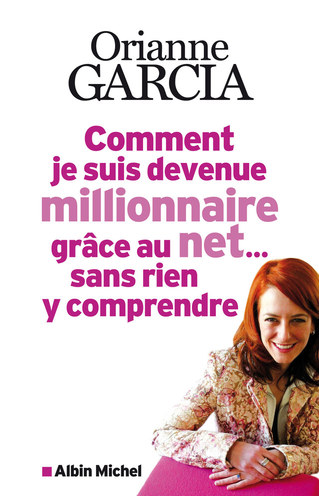 Comment je suis devenue millionnaire grâce au net... sans rien y comprendre - Orianne Garcia - Albin Michel