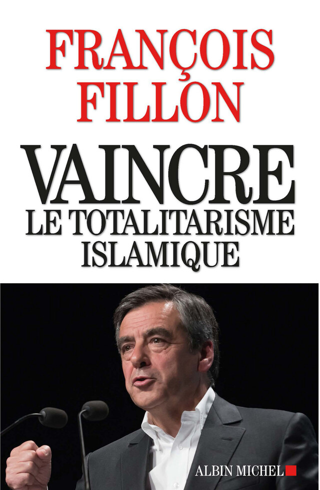 Vaincre le totalitarisme islamique - François Fillon - Albin Michel