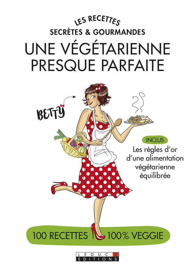 Les recettes secrètes et gourmandes d'une végétarienne presque parfaite - Alix Lefief-Delcourt, Betty Betty - Éditions Leduc