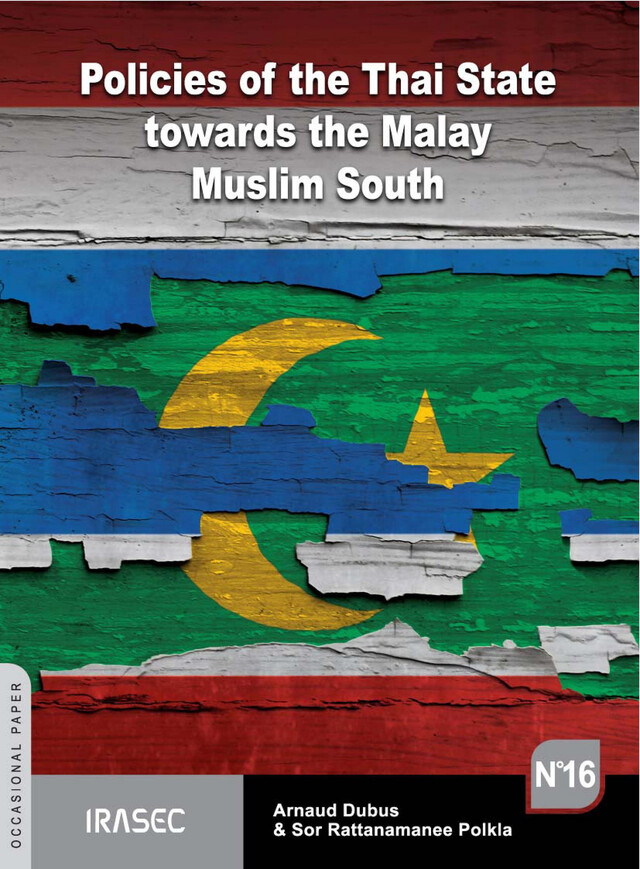 Policies of the Thai State towards the Malay Muslim South (1978-2010) - Sor Rattanamanee Polkla, Arnaud Dubus - Institut de recherche sur l’Asie du Sud-Est contemporaine