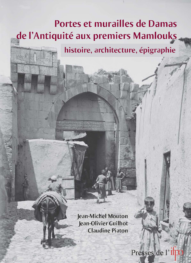 Portes et murailles de Damas de l'Antiquité aux premiers mamlouks -  - Presses de l’Ifpo