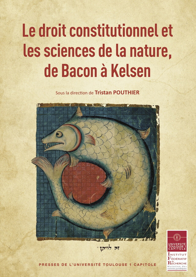 Le droit constitutionnel et les sciences de la nature, de Bacon à Kelsen -  - Presses de l’Université Toulouse 1 Capitole