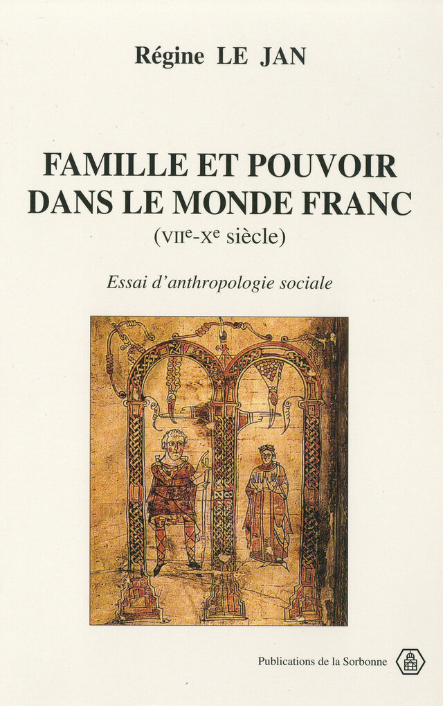 Famille et pouvoir dans le monde franc (VIIe-Xe siècle) - Régine Le Jan - Éditions de la Sorbonne
