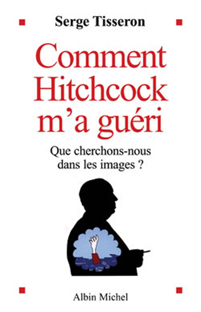 Comment Hitchcock m'a guéri - Serge Tisseron - Albin Michel
