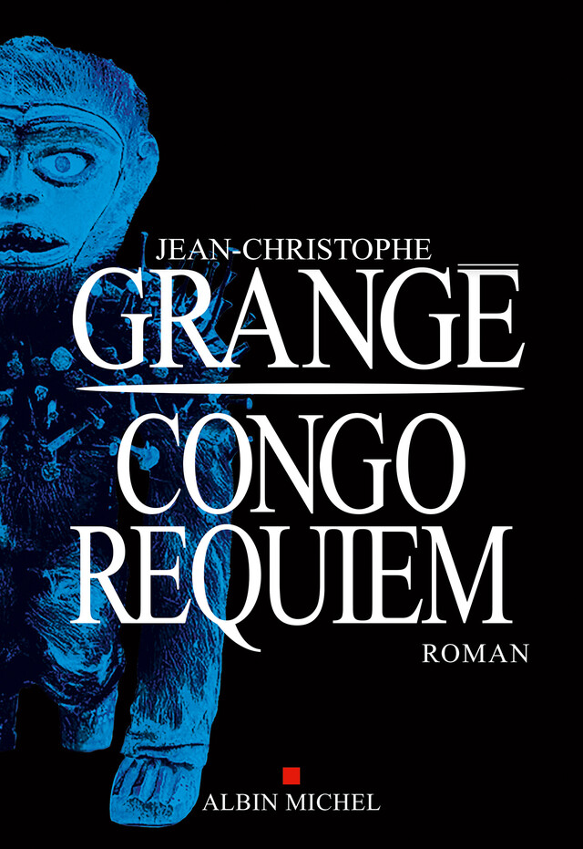 Congo Requiem - Jean-Christophe Grangé - Albin Michel
