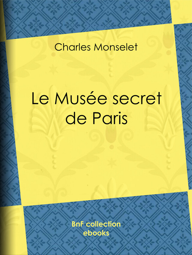 Le Musée secret de Paris - Charles Monselet - BnF collection ebooks
