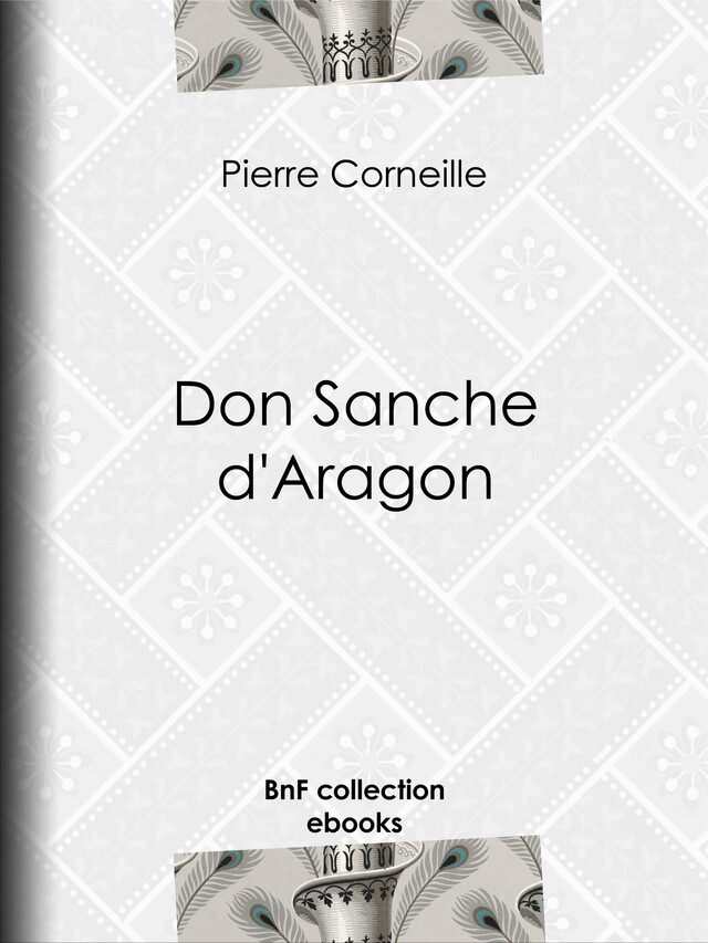 Don Sanche d'Aragon - Pierre Corneille, Paul Planat - BnF collection ebooks