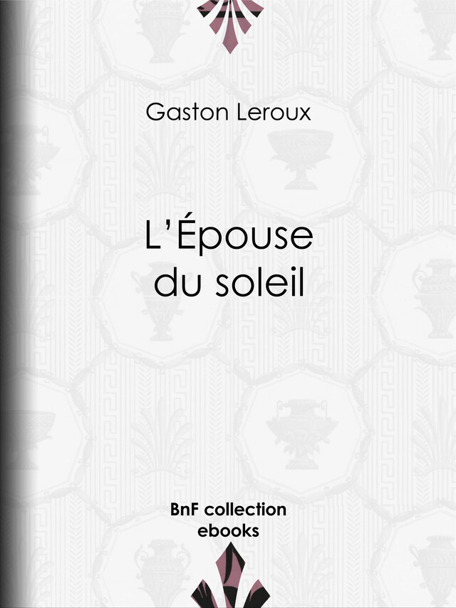 L'Epouse du soleil - Gaston Leroux - BnF collection ebooks