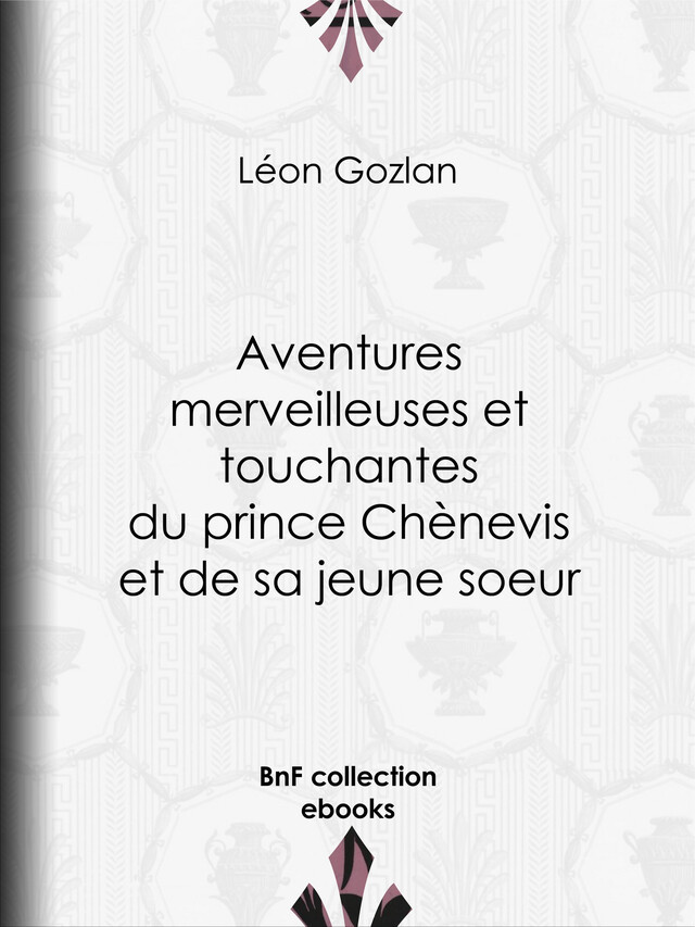 Aventures merveilleuses et touchantes du prince Chènevis et de sa jeune soeur - Léon Gozlan,  Bertall - BnF collection ebooks