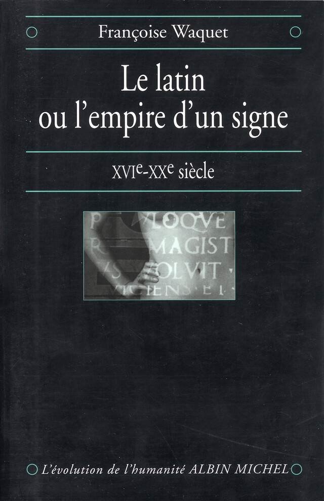 Le Latin ou l'empire d'un signe - Françoise Waquet - Albin Michel