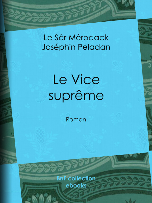 Le Vice suprême - le Sâr Mérodack Joséphin Peladan, Jules Barbey d'Aurevilly - BnF collection ebooks