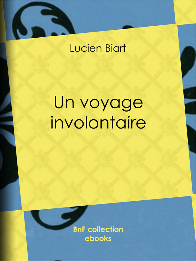 Un voyage involontaire - Lucien Biart, H. Meyer - BnF collection ebooks