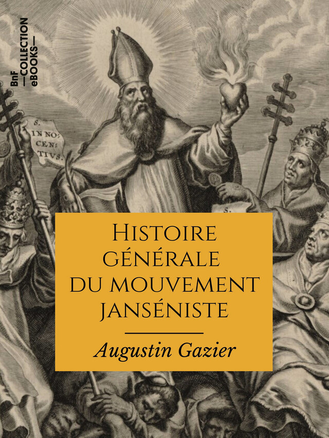 Histoire générale du mouvement janséniste depuis ses origines jusqu'à nos jours - Augustin Gazier - BnF collection ebooks
