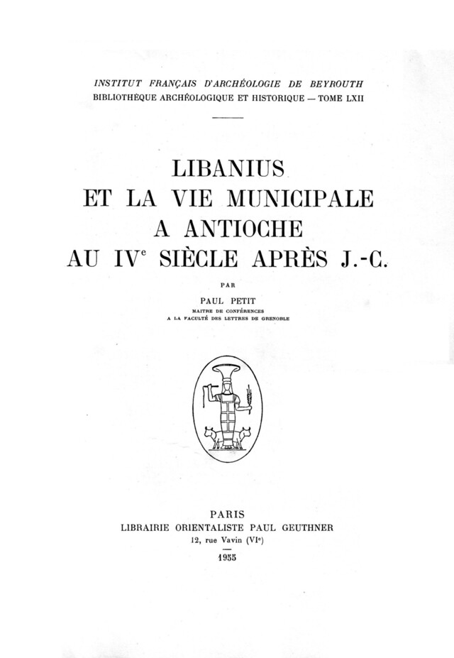 Libanius et la vie municipale à Antioche au IVe siècle après J.-C. - Paul Petit - Presses de l’Ifpo