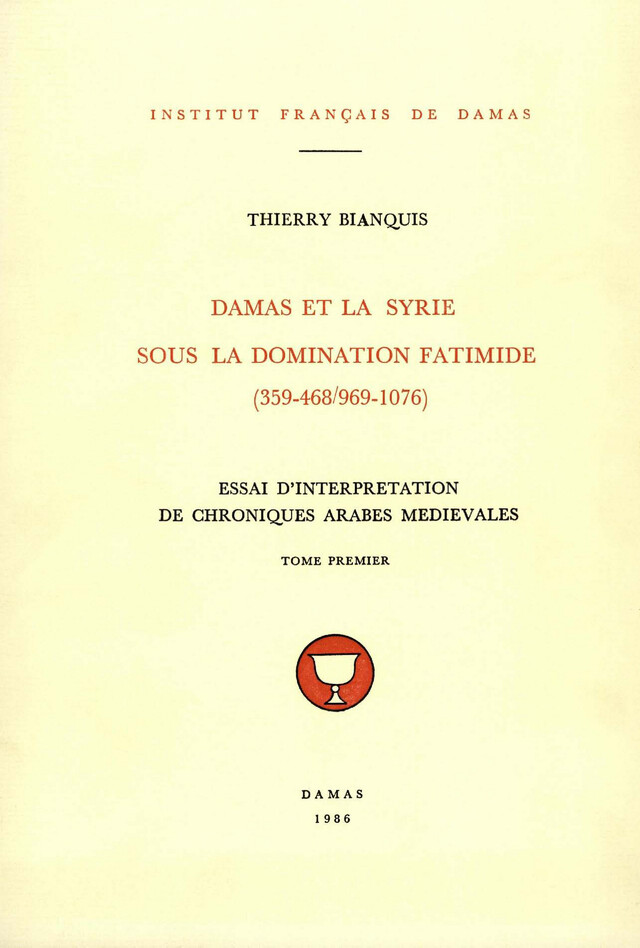 Damas et la Syrie sous la domination fatimide (359-468/969-1076). Tome premier - Thierry Bianquis - Presses de l’Ifpo