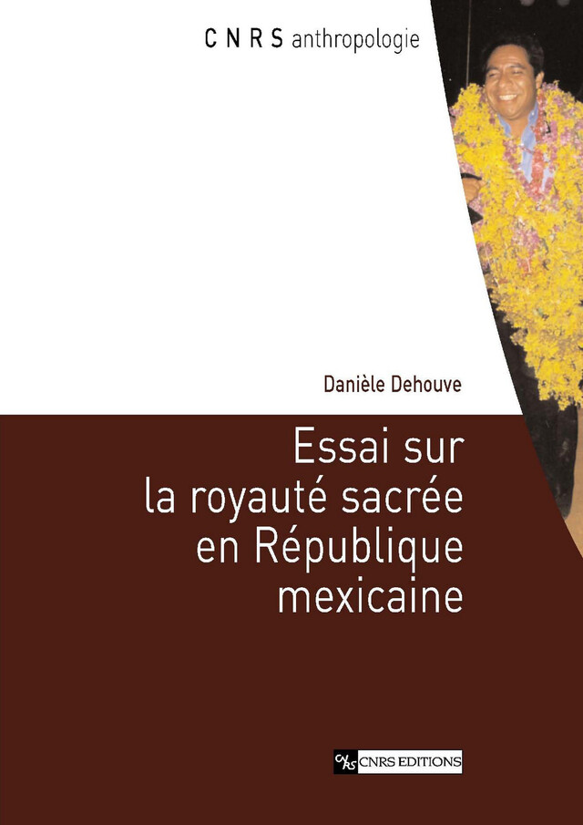 Essai sur la royauté sacrée en république mexicaine - Danièle Dehouve - CNRS Éditions via OpenEdition