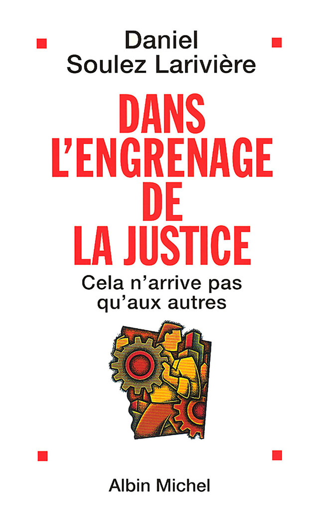 Dans l'engrenage de la justice - Daniel Soulez Larivière - Albin Michel