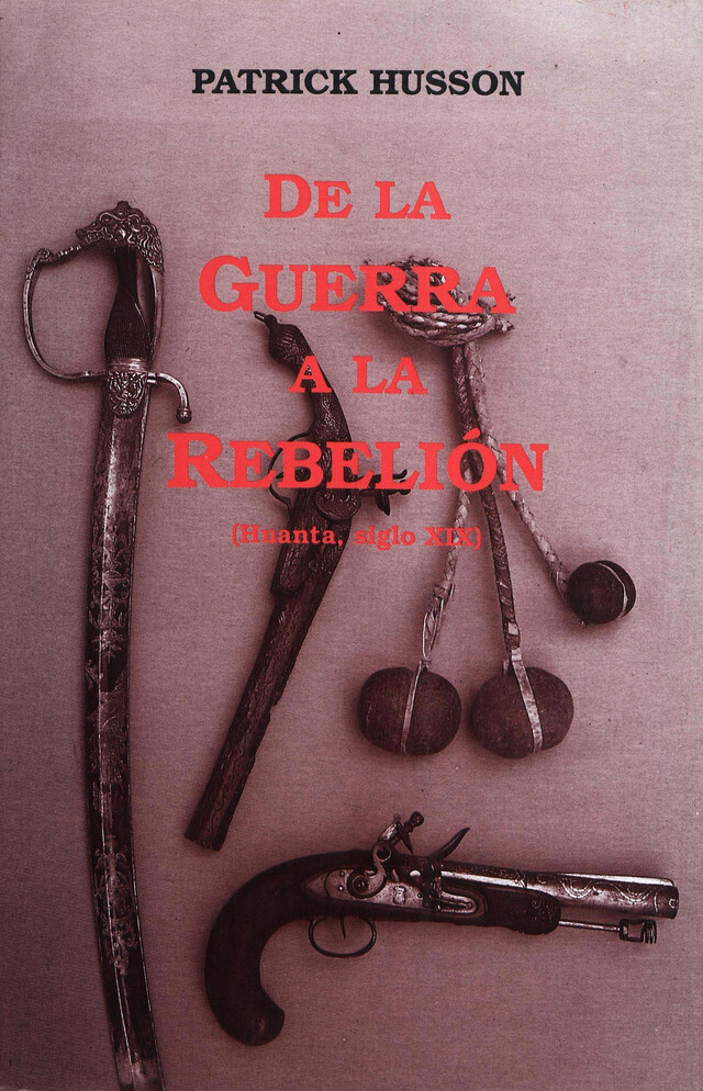 De la guerra a la rebelión (Huanta, siglo XIX) - Patrick Husson - Institut français d’études andines