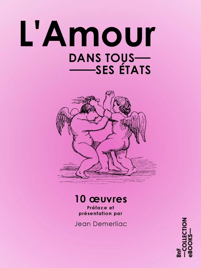 L'Amour dans tous ses états - Jean Demerliac, George Sand, Théophile Gautier, Alfred de Musset, Paul de Kock, Prosper Mérimée, Pierre Loti, Léon Bloy, Étienne de Neufville, Alphonse Daudet - BnF collection ebooks