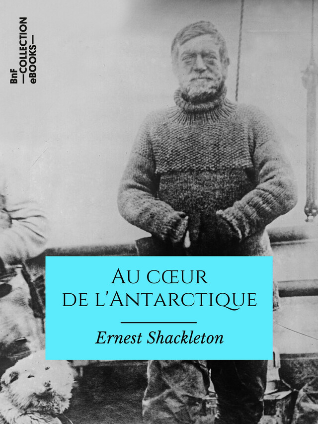 Au cœur de l'Antarctique - Ernest Shackleton - BnF collection ebooks