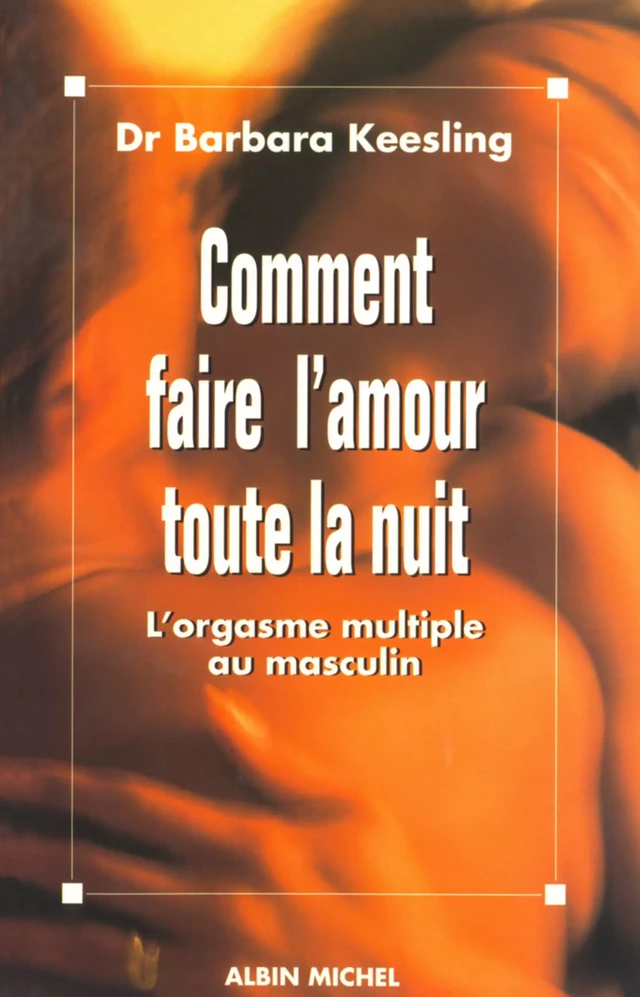 Comment faire l'amour toute la nuit - Dr Barbara Keesling - Albin Michel