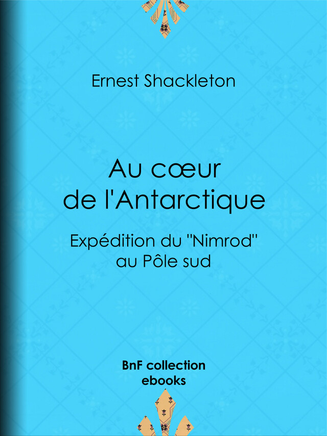 Au cœur de l'Antarctique - Ernest Shackleton, Charles Rabot - BnF collection ebooks