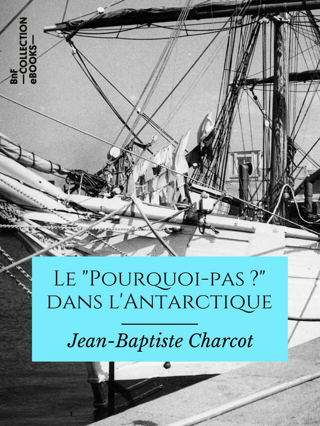Le "Pourquoi pas ?" dans l'Antarctique - Jean-Baptiste Charcot, Paul Doumer - BnF collection ebooks