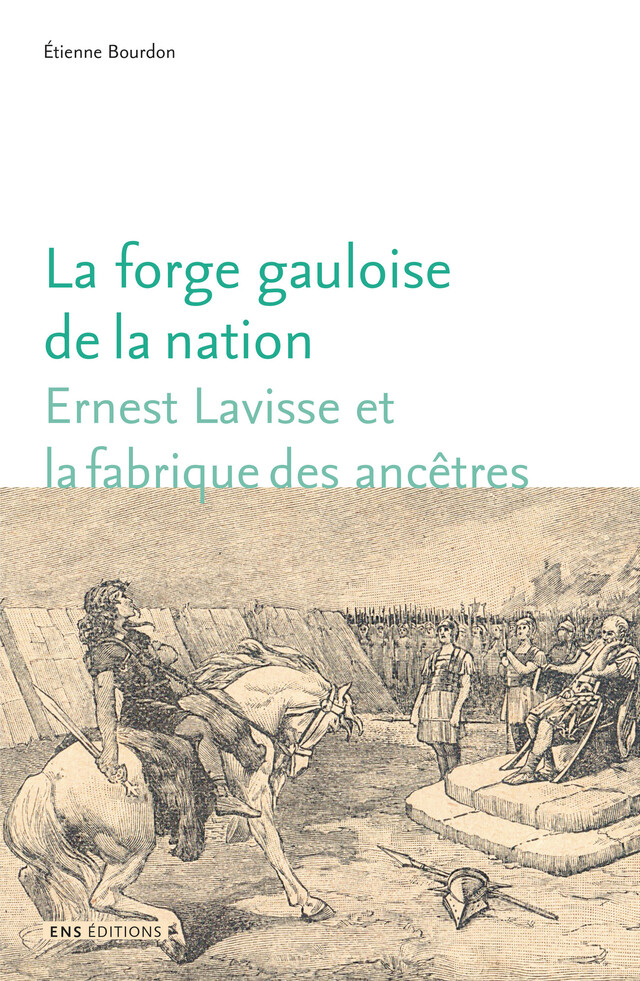 La forge gauloise de la nation - Étienne Bourdon - ENS Éditions