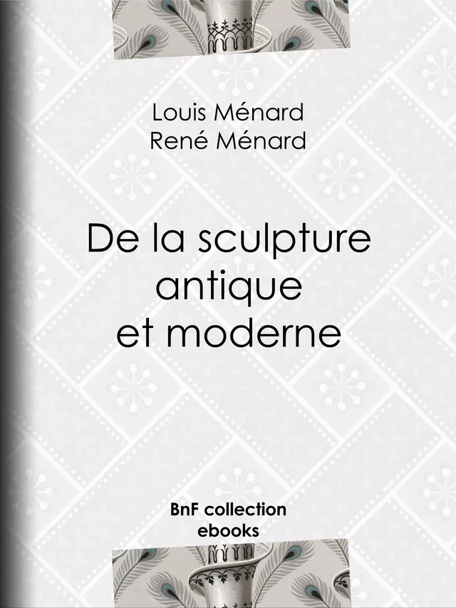 De la sculpture antique et moderne - Louis Ménard, René Ménard - BnF collection ebooks