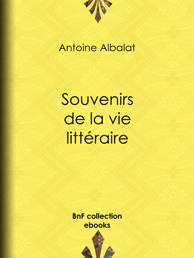 Souvenirs de la vie littéraire - Antoine Albalat - BnF collection ebooks