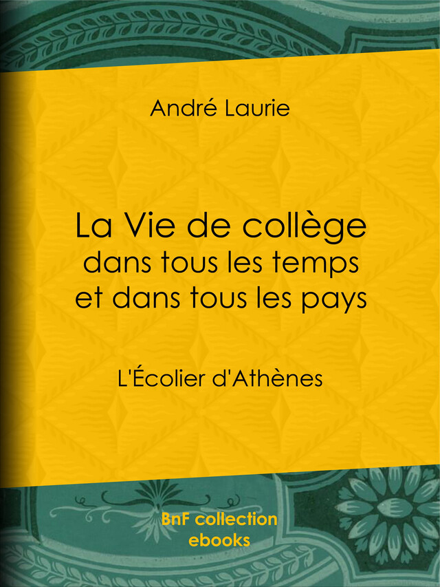 La Vie de collège dans tous les temps et dans tous les pays - André Laurie - BnF collection ebooks
