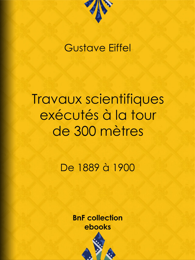 Travaux scientifiques exécutés à la tour de 300 mètres - Gustave Eiffel - BnF collection ebooks