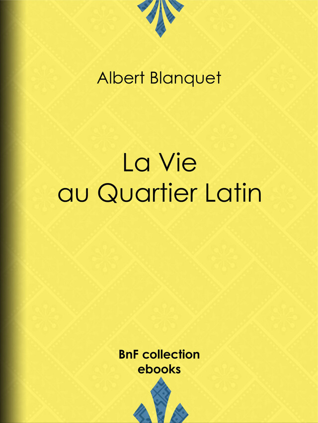 La Vie au quartier Latin - Albert Blanquet - BnF collection ebooks