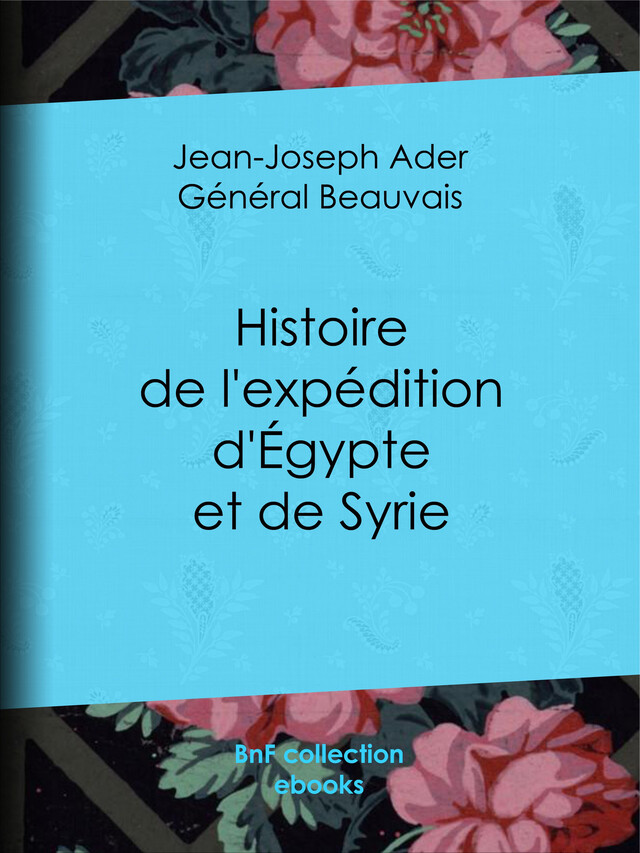 Histoire de l'expédition d'Égypte et de Syrie - Jean-Joseph Ader, Général Beauvais - BnF collection ebooks