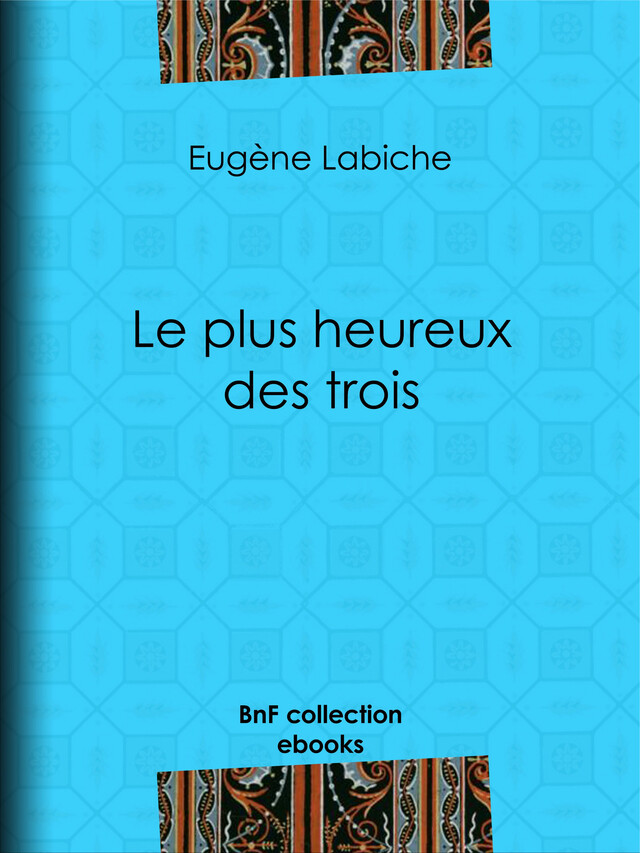 Le plus heureux des trois - Eugène Labiche - BnF collection ebooks