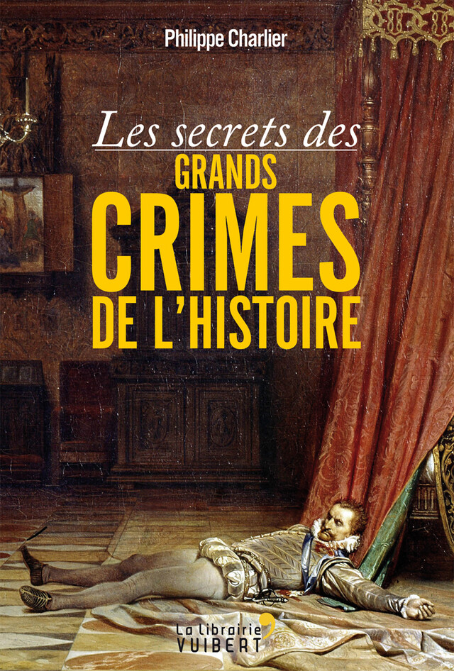 Les secrets des grands crimes de l'Histoire - Philippe Charlier - La Librairie Vuibert