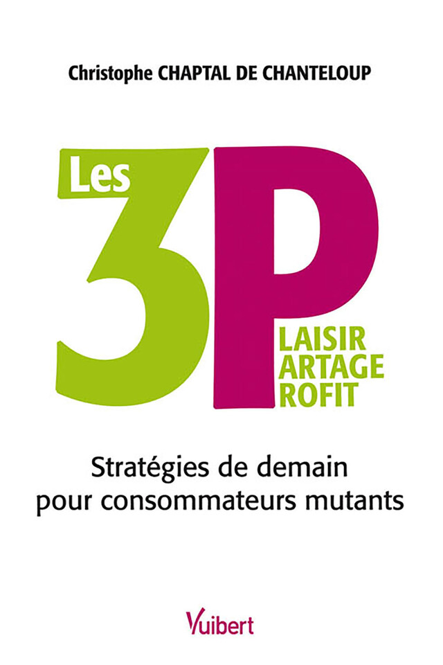 Les 3P : Plaisir, Partage, Profit - Stratégies de demain pour consommateurs mutants - Christophe Chaptal de Chanteloup - Vuibert