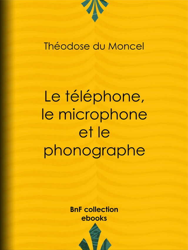 Le téléphone, le microphone et le phonographe - Théodose du Moncel, B. Bonnafoux - BnF collection ebooks