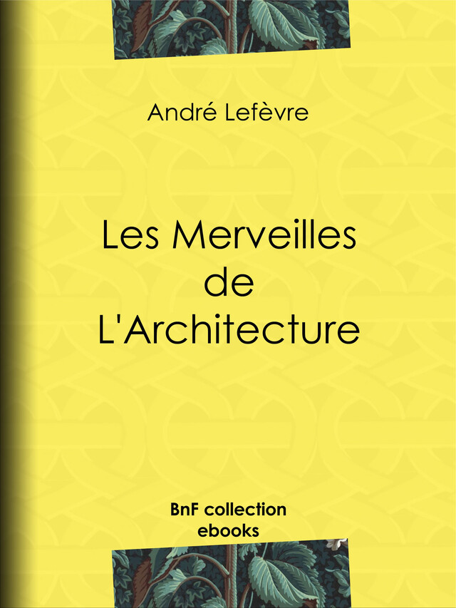 Les Merveilles de l'architecture - André Lefèvre, Auguste Dieudonné Lancelot, Émile Thérond - BnF collection ebooks