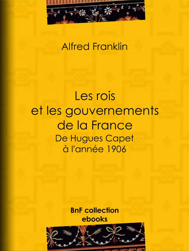 Les rois et les gouvernements de la France - Alfred Franklin - BnF collection ebooks