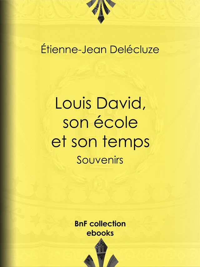 Louis David, son école et son temps - Etienne-Jean Delécluze - BnF collection ebooks