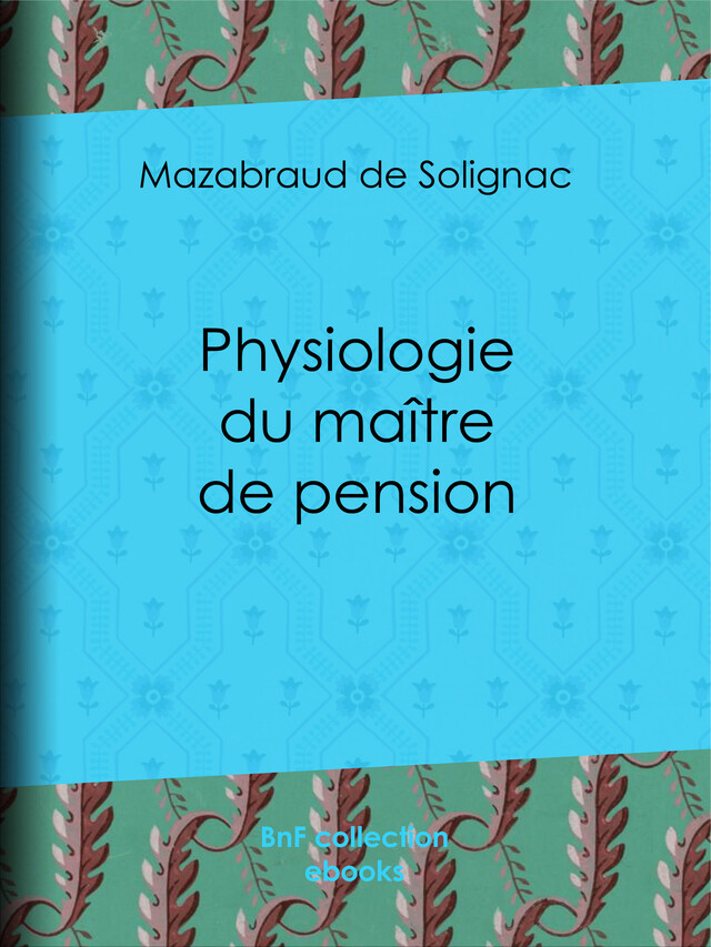 Physiologie du maître de pension - Mazabraud de Solignac, Théodore Maurisset, J.J. Grandville, Édouard Traviès - BnF collection ebooks