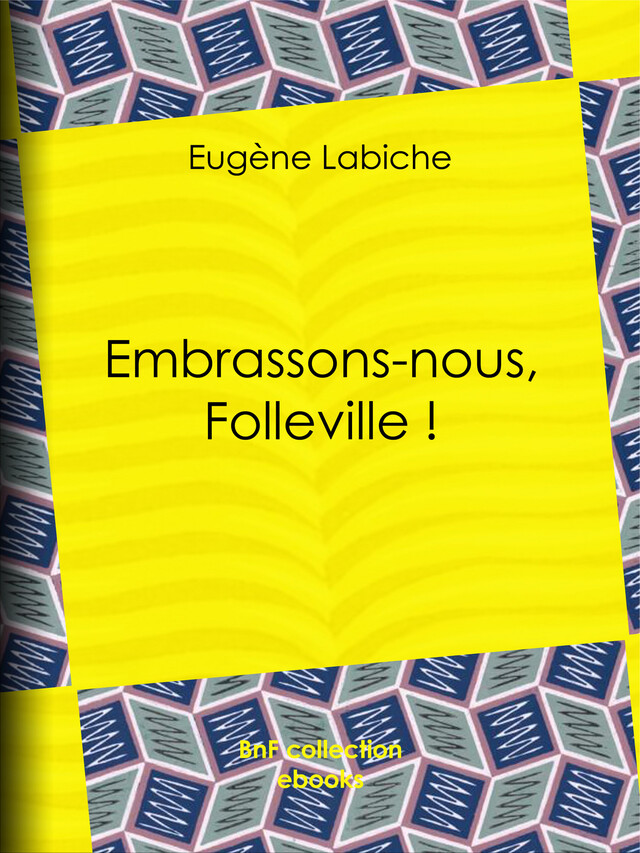 Embrassons-nous, Folleville ! - Eugène Labiche - BnF collection ebooks