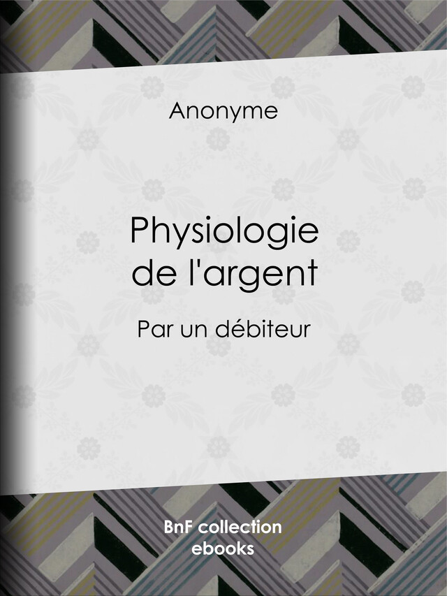 Physiologie de l'argent -  Anonyme, Eugène Lacoste, Carl Kolb - BnF collection ebooks