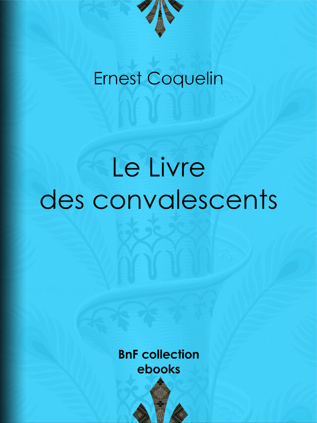 Le Livre des convalescents - Ernest Coquelin, Armand Silvestre, Henri Pille,  Touchatout - BnF collection ebooks