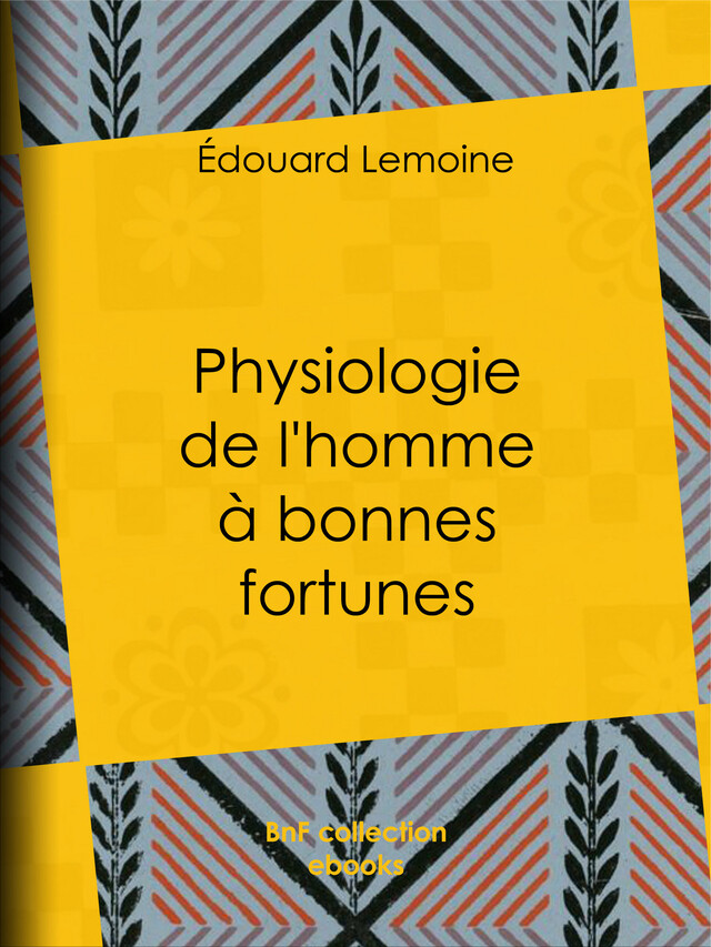 Physiologie de l'homme à bonnes fortunes - Édouard Lemoine,  Janet-Lange, Adolphe Menut - BnF collection ebooks
