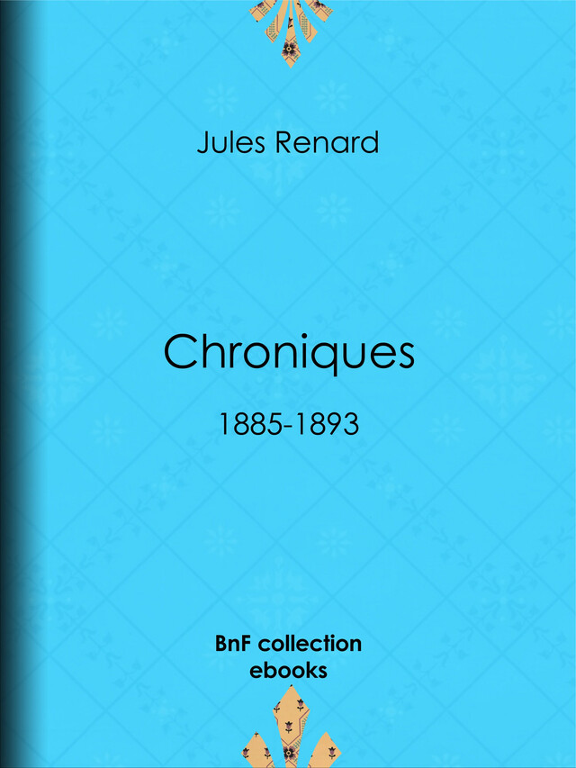 Chroniques 1885-1893 - Jules Renard, Henri Bachelin - BnF collection ebooks
