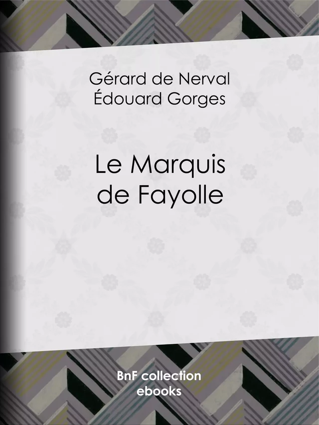 Le Marquis de Fayolle - Gerard de Nerval, Edouard Gorges - BnF collection ebooks