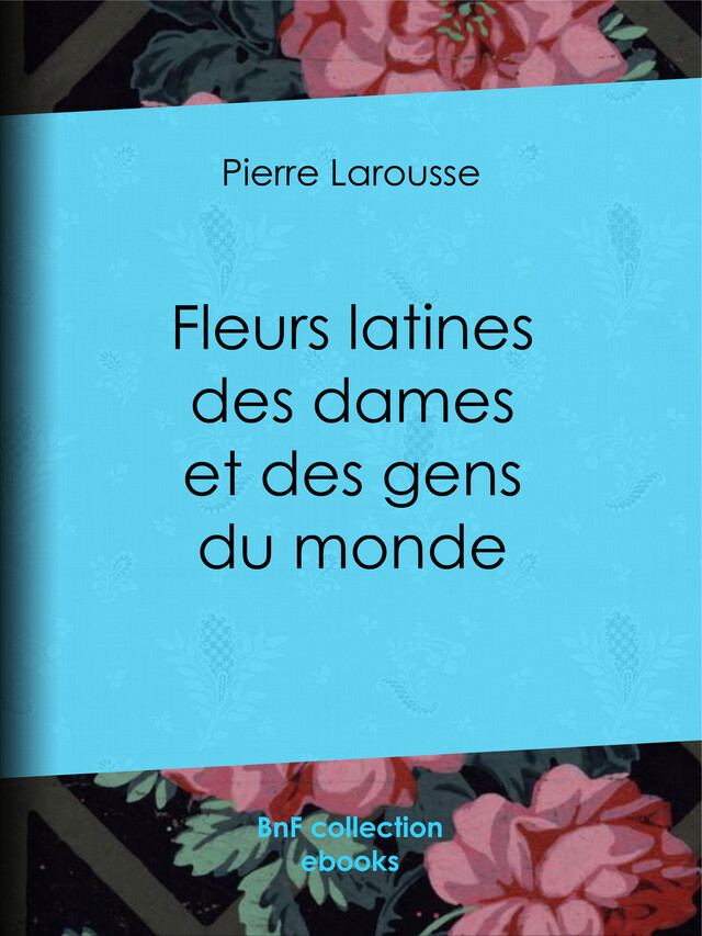 Fleurs latines des dames et des gens du monde - Pierre Larousse, Jules Janin - BnF collection ebooks