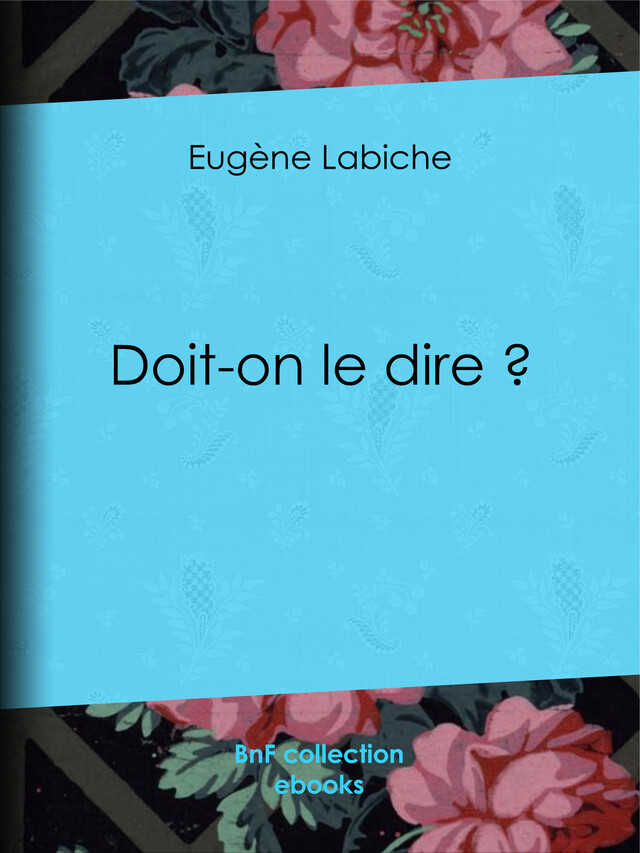 Doit-on le dire ? - Eugène Labiche, Émile Augier - BnF collection ebooks
